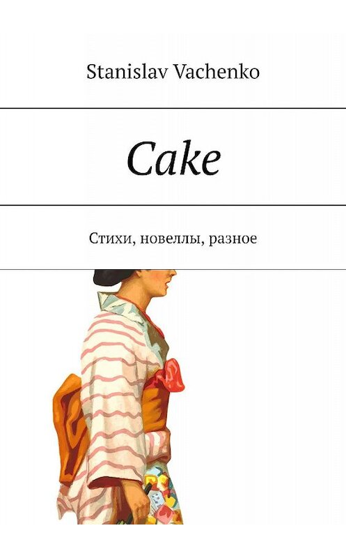 Обложка книги «Cake. Стихи, новеллы, разное» автора Stanislav Vachenko. ISBN 9785005023704.