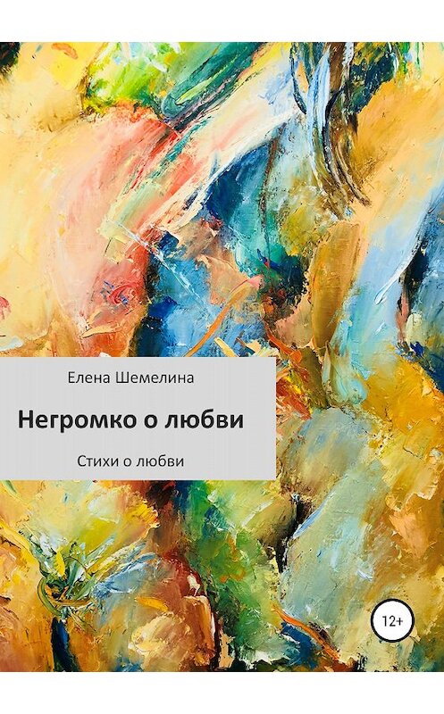 Обложка книги «Негромко о любви» автора Елены Шемелины издание 2018 года.