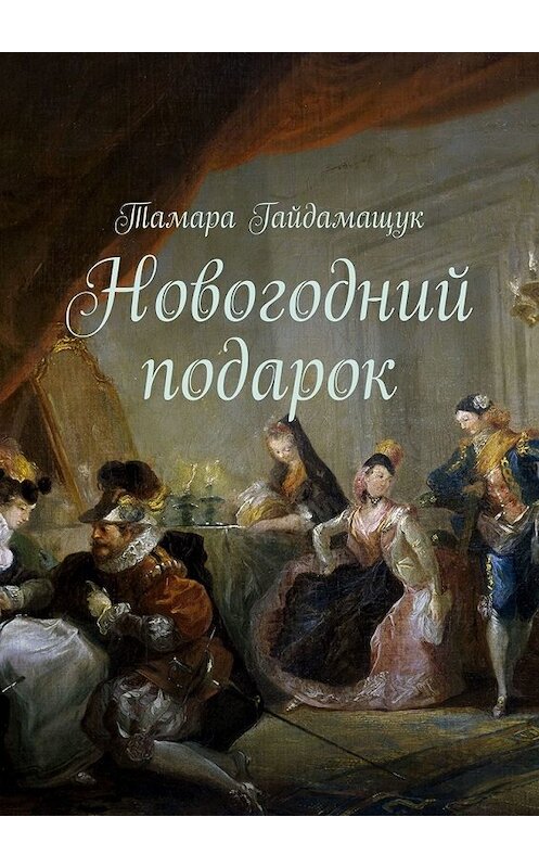 Обложка книги «Новогодний подарок» автора Тамары Гайдамащука. ISBN 9785449617712.