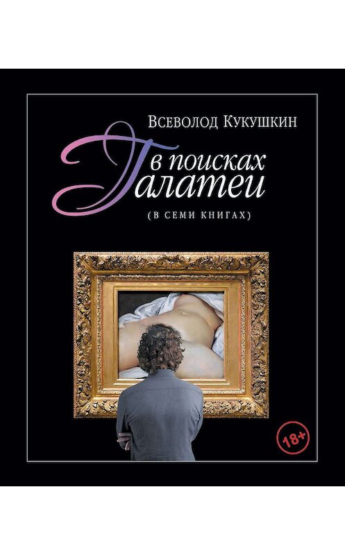 Обложка книги «В поисках Галатеи. В семи книгах» автора Всеволода Кукушкина издание 2018 года. ISBN 9785906132130.