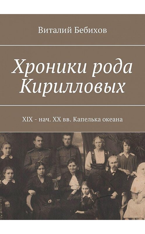 Обложка книги «Хроники рода Кирилловых. XIX – нач. XX вв. Капелька океана» автора Виталия Бебихова. ISBN 9785449086419.