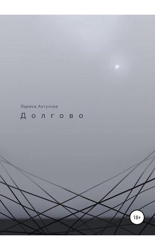 Обложка книги «Долгово» автора Лариси Автуховы издание 2019 года.