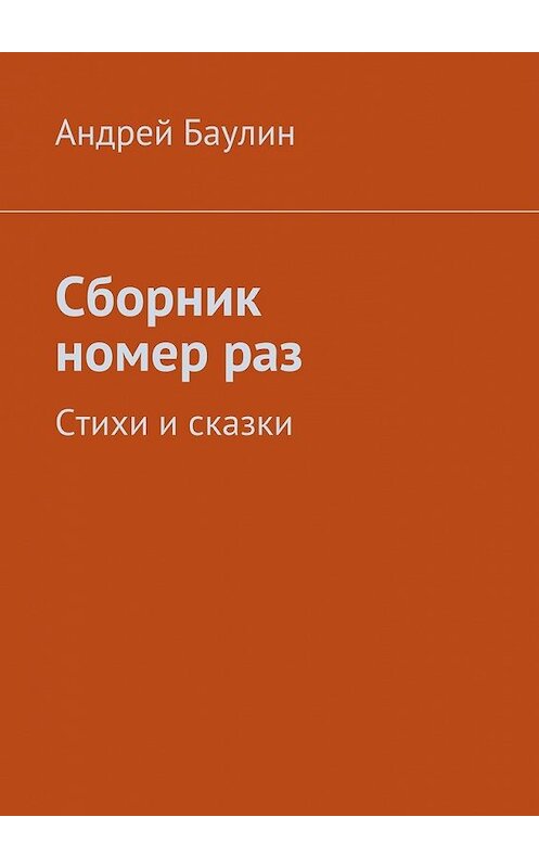 Обложка книги «Сборник номер раз. Стихи и сказки» автора Андрея Баулина. ISBN 9785448320965.