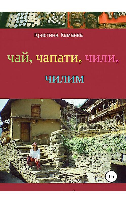 Обложка книги «Чай, чапати, чили, чилим» автора Кристиной Камаевы издание 2020 года.