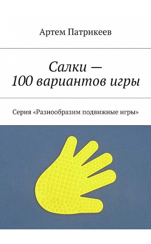 Обложка книги «Салки – 100 вариантов игры. Серия «Разнообразим подвижные игры»» автора Артема Патрикеева. ISBN 9785448539770.