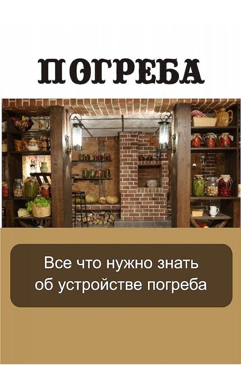 Обложка книги «Все, что нужно знать об устройстве погреба» автора Неустановленного Автора.