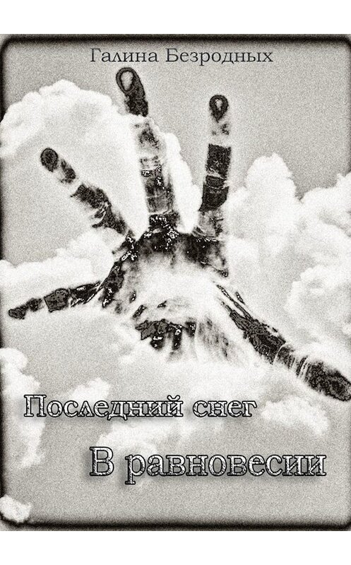 Обложка книги «Последний снег. В равновесии» автора Галиной Безродных. ISBN 9785449813350.