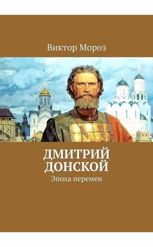 Обложка книги «Дмитрий Донской. Эпоха перемен» автора Виктора Мороза. ISBN 9785449687289.