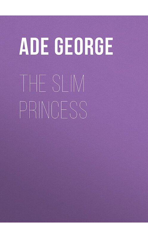 Обложка книги «The Slim Princess» автора George Ade.