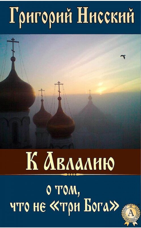 Обложка книги «К Авлалию о том, что не «три Бога»» автора Григория Святителя.