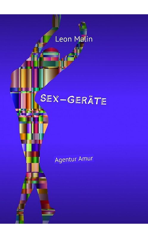 Обложка книги «Sex-Geräte. Agentur Amur» автора Leon Malin. ISBN 9785449043900.