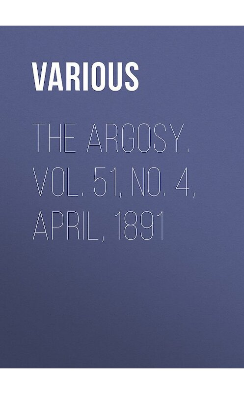 Обложка книги «The Argosy. Vol. 51, No. 4, April, 1891» автора Various.