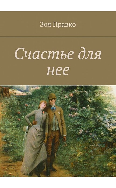 Обложка книги «Счастье для нее» автора Зои Правко. ISBN 9785449052056.