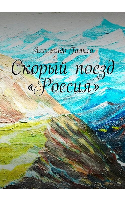 Обложка книги «Скорый поезд «Россия»» автора Александр Галыги. ISBN 9785449064035.