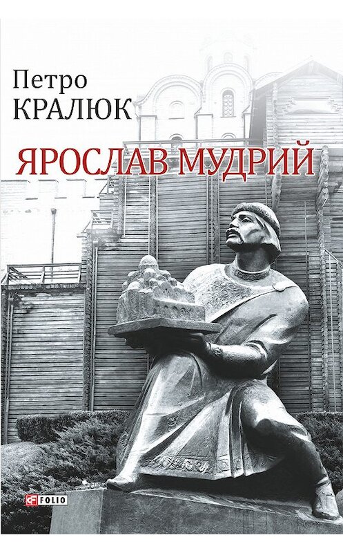 Обложка книги «Ярослав Мудрий» автора Петро Кралюка издание 2018 года.