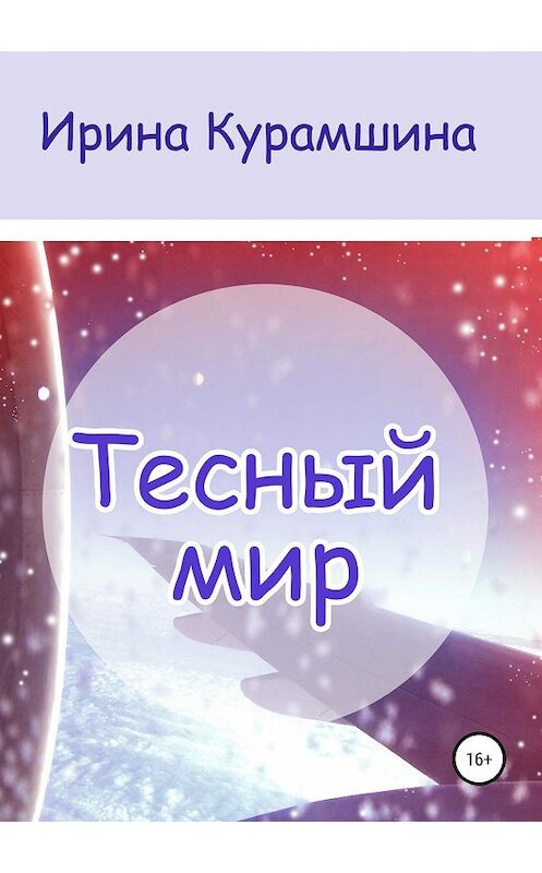 Обложка книги «Тесный мир. Сборник рассказов» автора Ириной Курамшины издание 2019 года. ISBN 9785532126725.