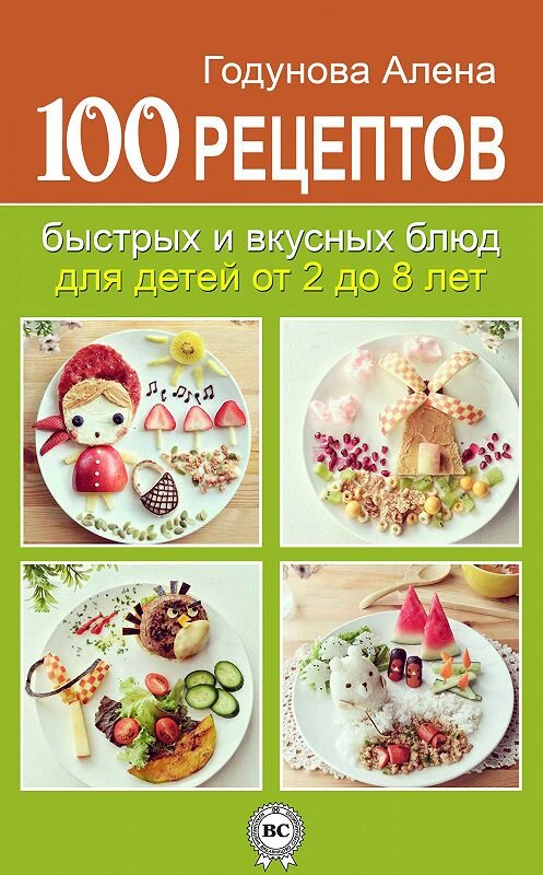 Обложка книги «100 рецептов быстрых и вкусных блюд для детей от 2 до 8 лет» автора Алены Годуновы. ISBN 9781387662548.