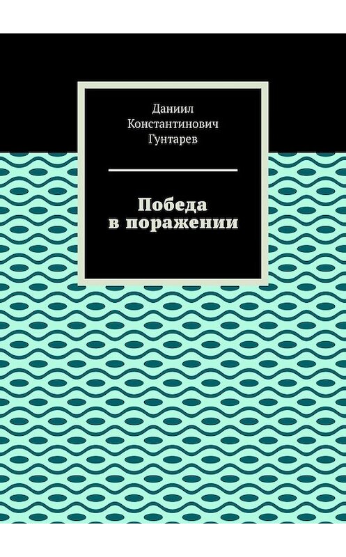 Обложка книги «Победа в поражении» автора Даниила Гунтарева. ISBN 9785449616791.