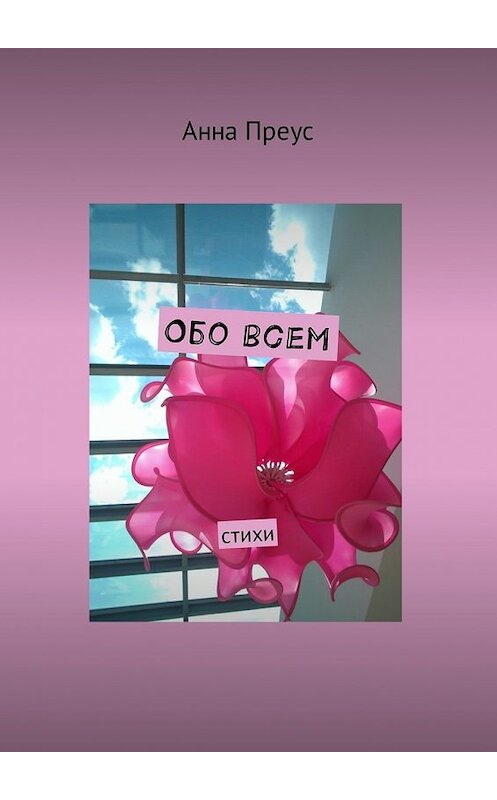 Обложка книги «Обо всем. Стихи» автора Анны Преус. ISBN 9785449049698.