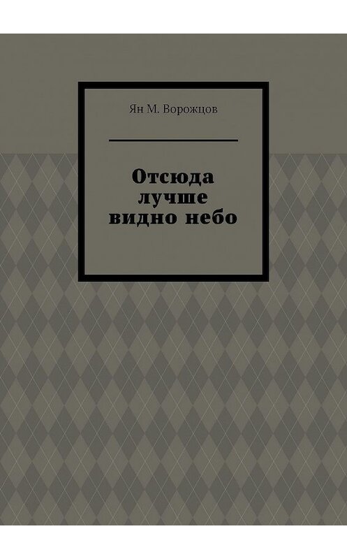 Обложка книги «Отсюда лучше видно небо» автора Яна Ворожцова. ISBN 9785005022455.