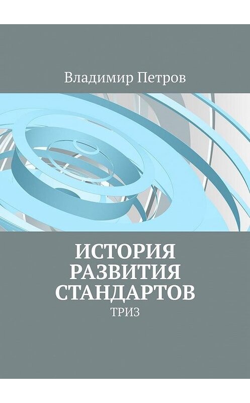 Обложка книги «История развития стандартов. ТРИЗ» автора Владимира Петрова. ISBN 9785449308634.