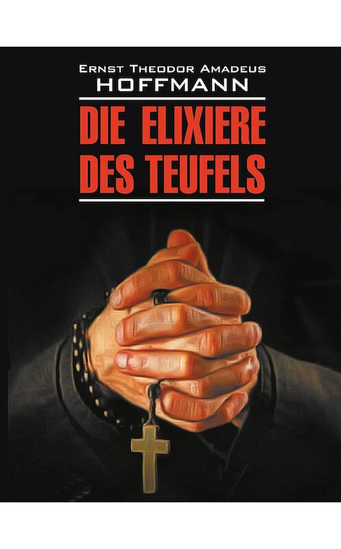 Обложка книги «Die Elixiere des Teufels / Эликсир дьявола. Книга для чтения на немецком языке» автора Эрнста Гофмана издание 2020 года. ISBN 9785992514865.