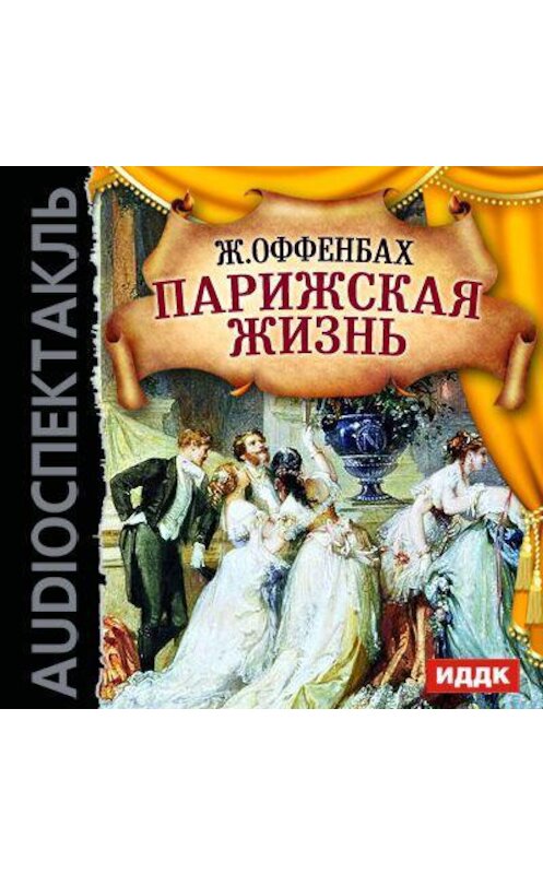 Обложка аудиокниги «Парижская жизнь (оперетта)» автора Жака Оффенбаха.