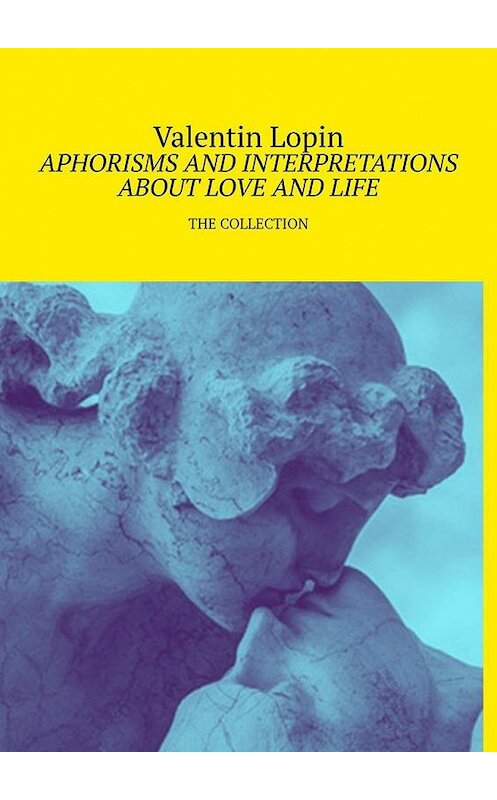 Обложка книги «APHORISMS AND INTERPRETATIONS ABOUT LOVE AND LIFE. THE COLLECTION» автора Valentin Lopin. ISBN 9785005179081.