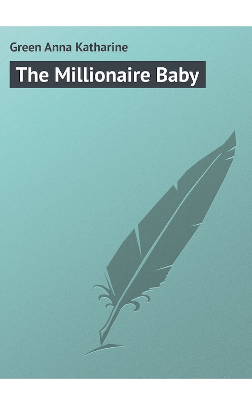 Обложка книги «The Millionaire Baby» автора Анны Грин.