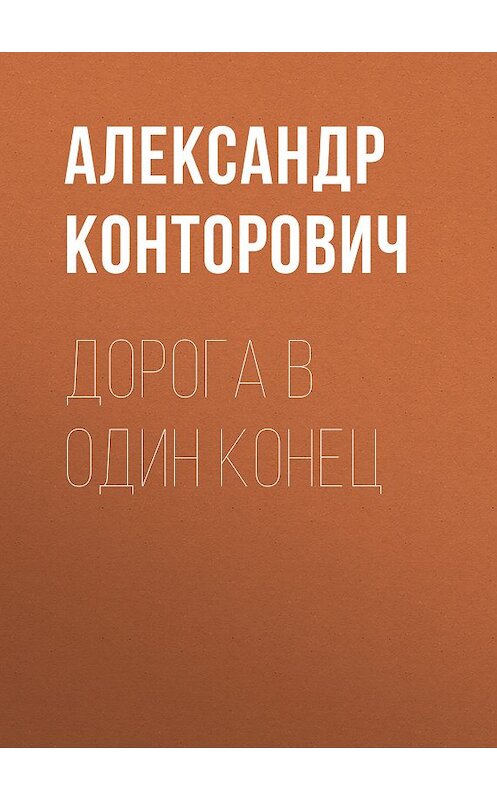 Обложка книги «Дорога в один конец» автора Александра Конторовича. ISBN 9785000990735.