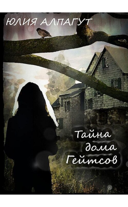 Обложка книги «Тайна дома Гейтсов» автора Юлии Алпагута. ISBN 9785005133526.