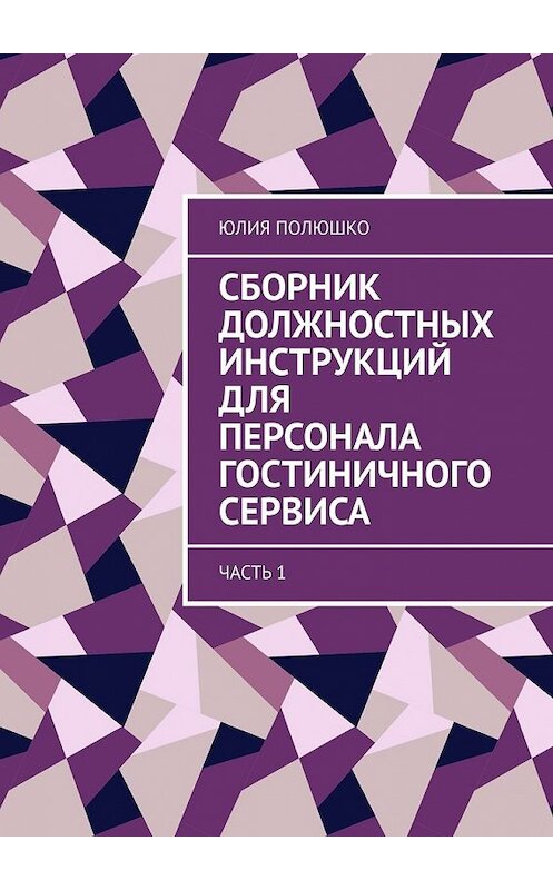 Обложка книги «Сборник должностных инструкций для персонала гостиничного сервиса. Часть 1» автора Юлии Полюшко. ISBN 9785449637253.