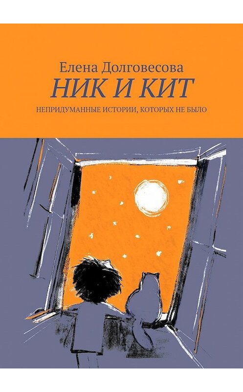 Обложка книги «Ник и Кит. Непридуманные истории, которых не было» автора Елены Долговесовы. ISBN 9785449612502.