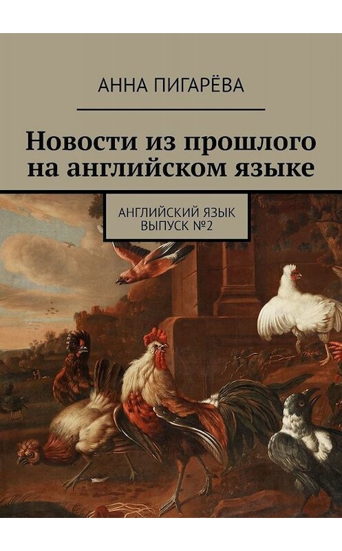 Обложка книги «Новости из прошлого на английском языке. Английский язык. Выпуск №2» автора Анны Пигарёвы. ISBN 9785449668424.
