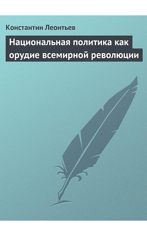 Обложка книги «Национальная политика как орудие всемирной революции» автора Константина Леонтьева.