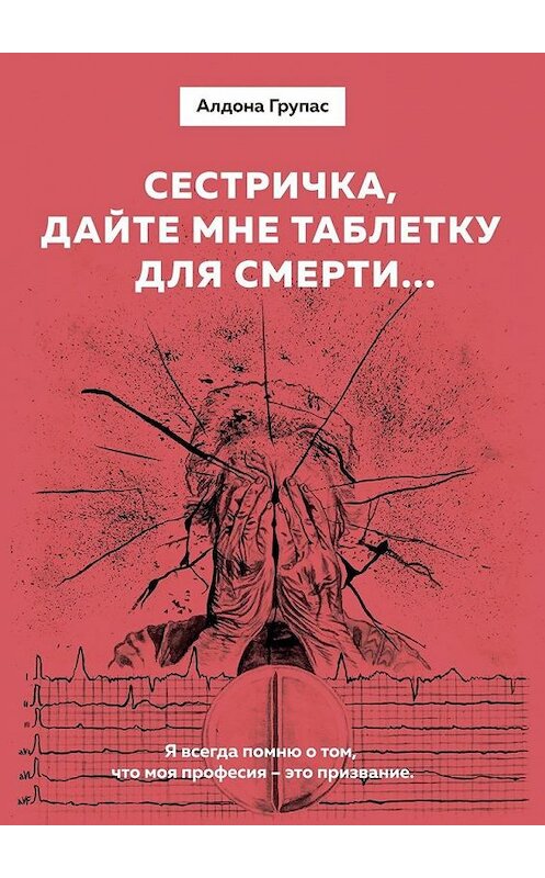 Обложка книги «Сестричка, дайте мне таблетку для смерти…» автора Алдоны Групас. ISBN 9785448589669.