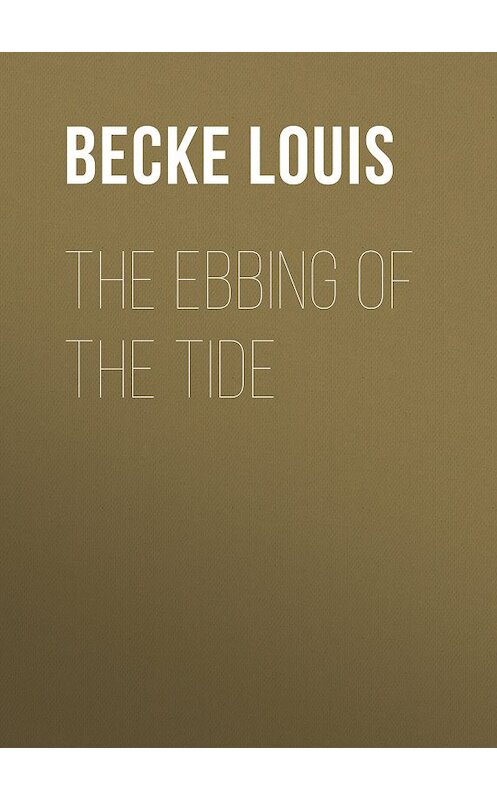 Обложка книги «The Ebbing Of The Tide» автора Louis Becke.