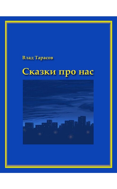 Обложка книги «Сказки про нас» автора Владислава Тарасова.