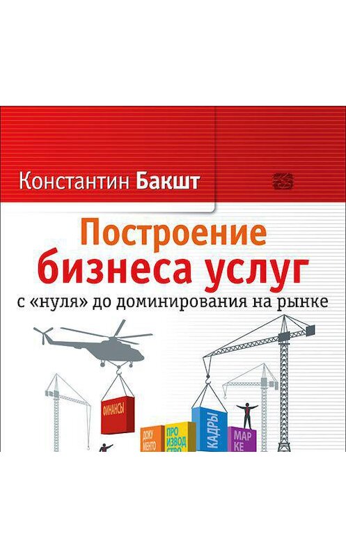 Обложка аудиокниги «Построение бизнеса услуг с «нуля» до доминирования на рынке» автора Константина Бакшта. ISBN 4607031764954.