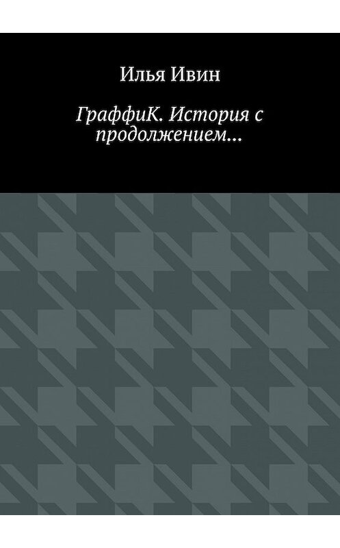 Обложка книги «ГраффиК. История с продолжением…» автора Ильи Ивина. ISBN 9785448545177.