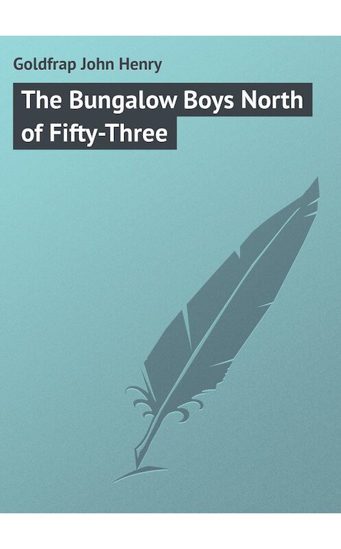 Обложка книги «The Bungalow Boys North of Fifty-Three» автора John Goldfrap.