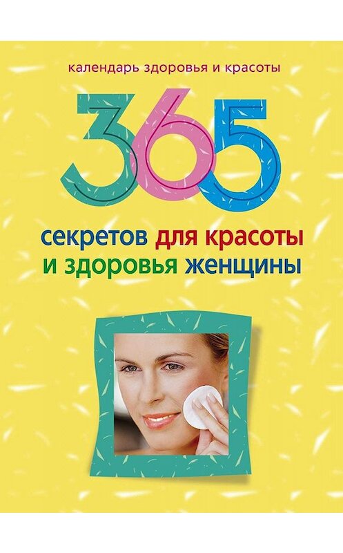 Обложка книги «365 секретов для красоты и здоровья женщины» автора Неустановленного Автора издание 2010 года. ISBN 9785227021045.