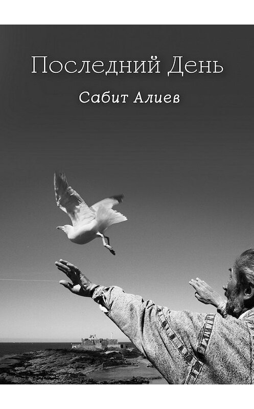 Обложка книги «Последний день» автора Сабита Алиева. ISBN 9785448509858.