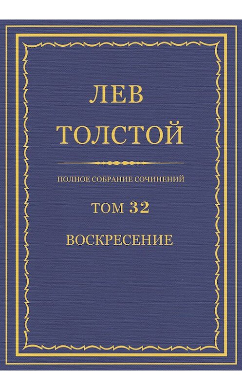 Обложка книги «Полное собрание сочинений. Том 32. Воскресение» автора Лева Толстоя.