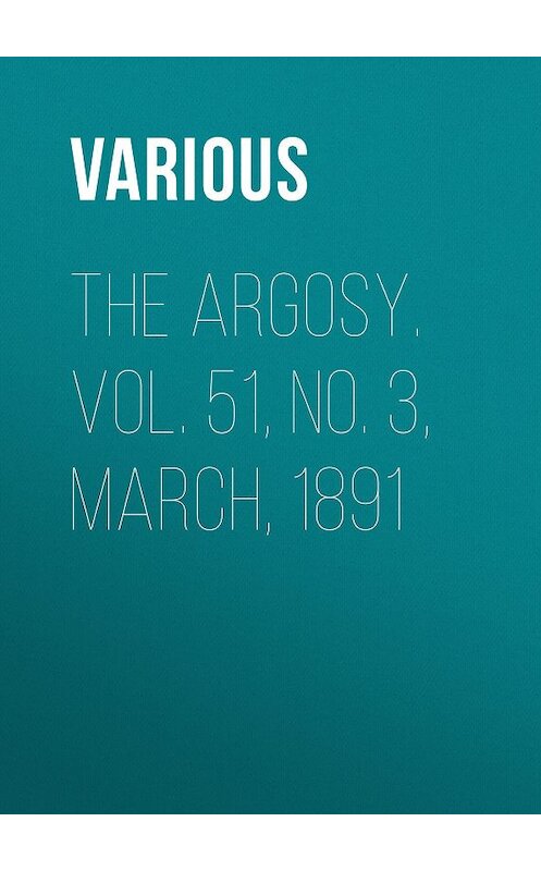 Обложка книги «The Argosy. Vol. 51, No. 3, March, 1891» автора Various.