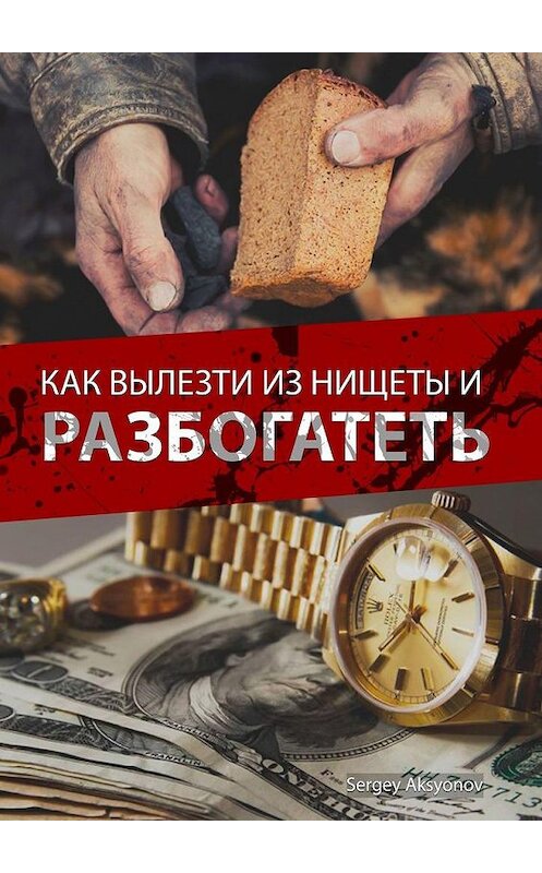Обложка книги «Как вылезти из нищеты и разбогатеть» автора Sergey Aksyonov. ISBN 9785005107169.