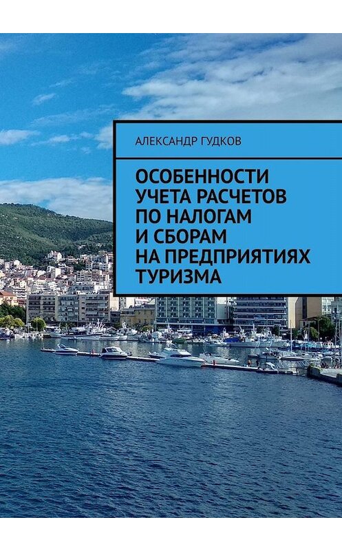 Обложка книги «Особенности учета расчетов по налогам и сборам на предприятиях туризма» автора Александра Гудкова. ISBN 9785449347374.