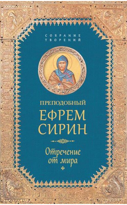 Обложка книги «Собрание творений. Отречение от мира» автора Преподобного Ефрема Сирина издание 2016 года. ISBN 9785906853400.