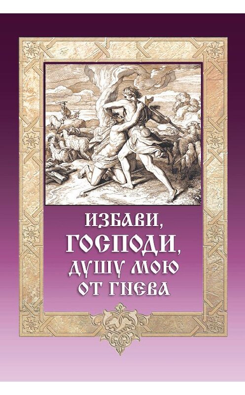 Обложка книги «Избави, Господи, душу мою от гнева» автора Неустановленного Автора издание 2016 года. ISBN 9785906793676.