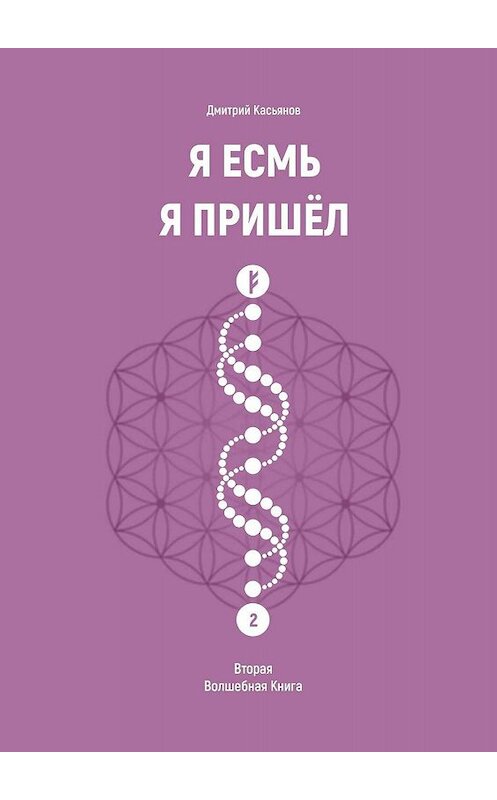 Обложка книги «Я Есмь Я Пришёл. Вторая Волшебная Книга» автора Дмитрия Касьянова. ISBN 9785449604149.